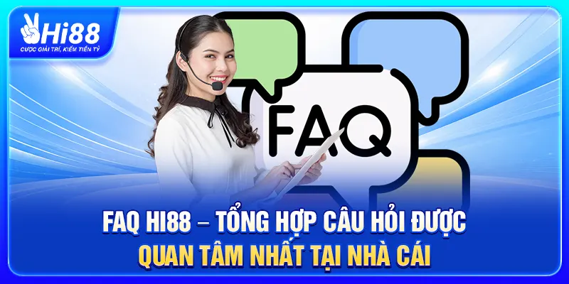 FAQ Hi88 – Tổng Hợp Câu Hỏi Được Quan Tâm Nhất Tại Nhà Cái