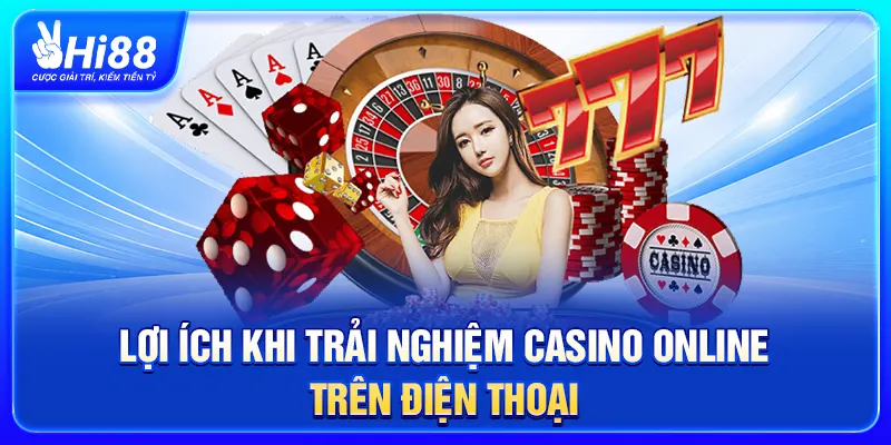 Lợi ích khi trải nghiệm Casino online trên điện thoại