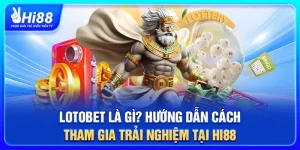 Lotobet Là Gì? Hướng Dẫn Cách Tham Gia Trải Nghiệm Tại Hi88