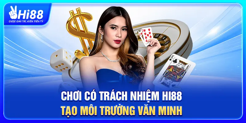 Chơi có trách nhiệm Hi88 – tạo môi trường văn minh